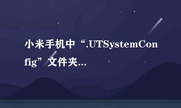 小米手机中“.UTSystemConfig”文件夹是干什么用的？来自什么应用啊