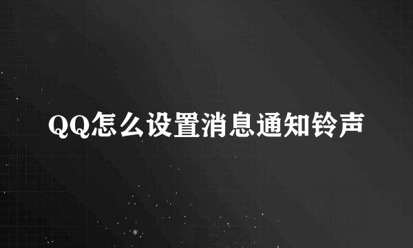 QQ怎么设置消息通知铃声