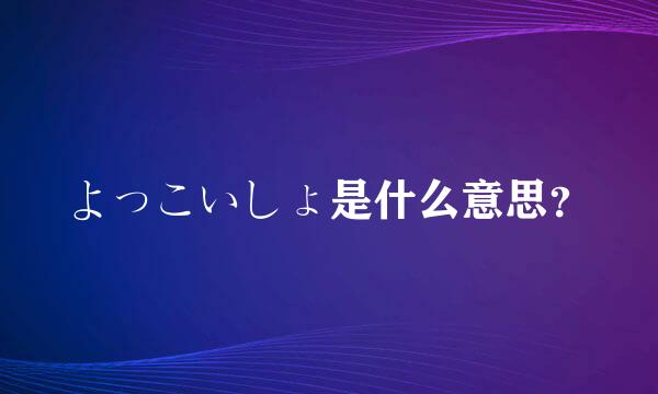 よっこいしょ是什么意思？