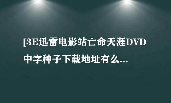 [3E迅雷电影站亡命天涯DVD中字种子下载地址有么？好东西大家分享