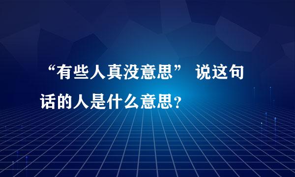 “有些人真没意思” 说这句话的人是什么意思？