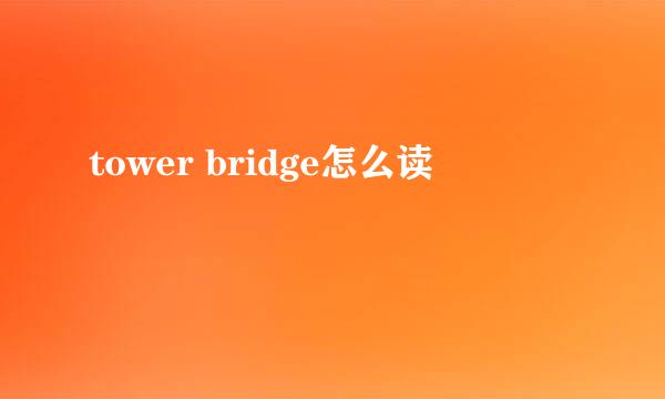 tower bridge怎么读