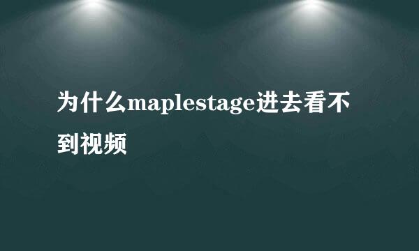 为什么maplestage进去看不到视频