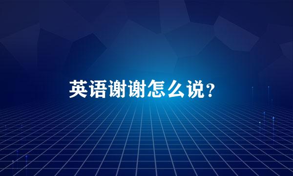 英语谢谢怎么说？