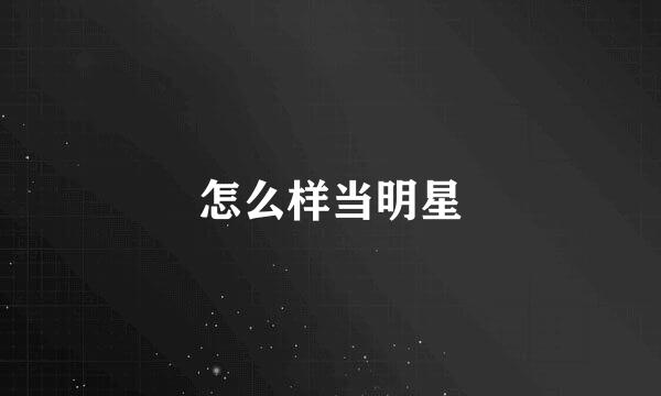 怎么样当明星