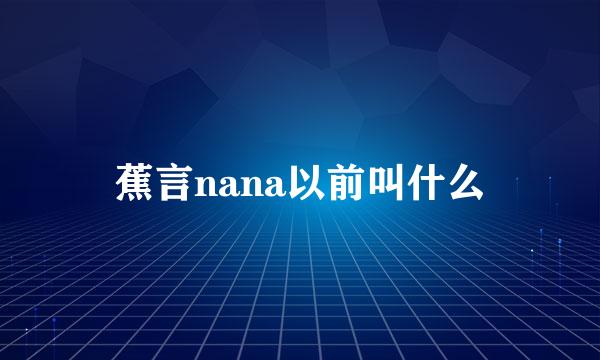 蕉言nana以前叫什么