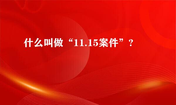 什么叫做“11.15案件”?