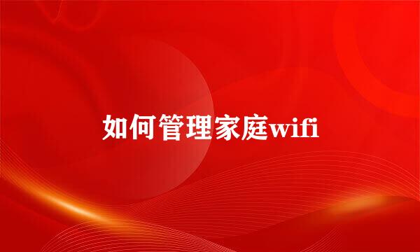 如何管理家庭wifi