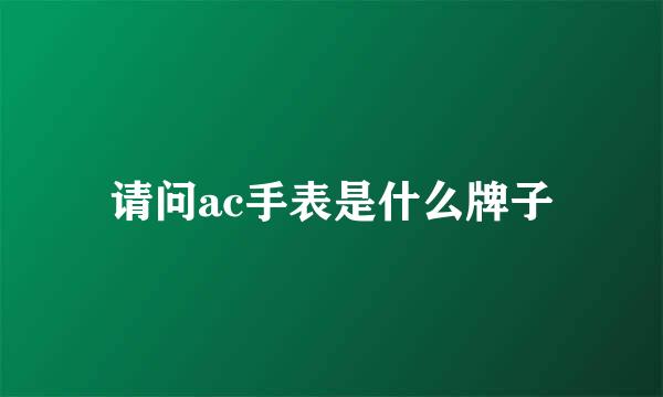 请问ac手表是什么牌子