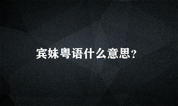 宾妹粤语什么意思？