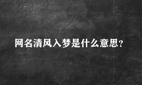 网名清风入梦是什么意思？