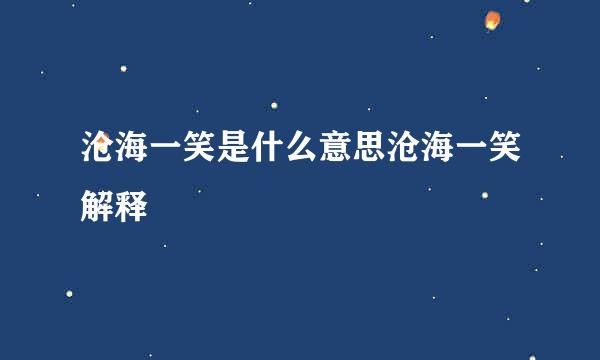 沧海一笑是什么意思沧海一笑解释