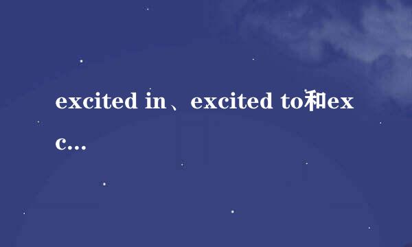 excited in、excited to和excited about的区别是什么？