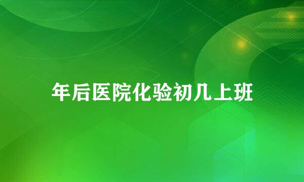 年后医院化验初几上班