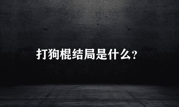 打狗棍结局是什么？