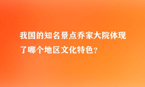 我国的知名景点乔家大院体现了哪个地区文化特色？