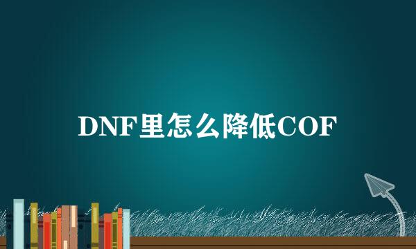 DNF里怎么降低COF