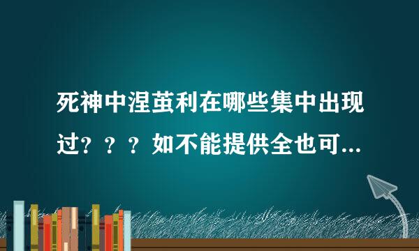 死神中涅茧利在哪些集中出现过？？？如不能提供全也可只提供他玩阿波罗和对抗巴温特那几集~感谢！！！