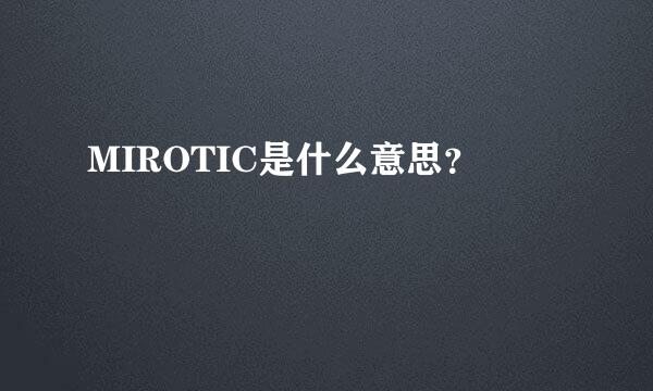 MIROTIC是什么意思？