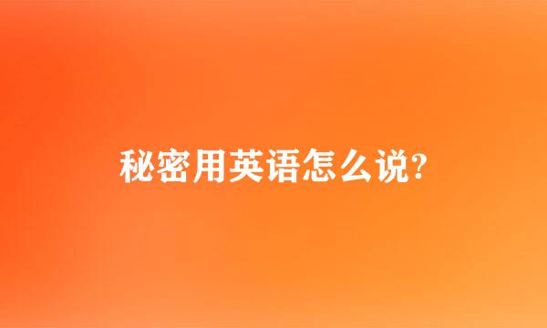 秘密用英语怎么说?