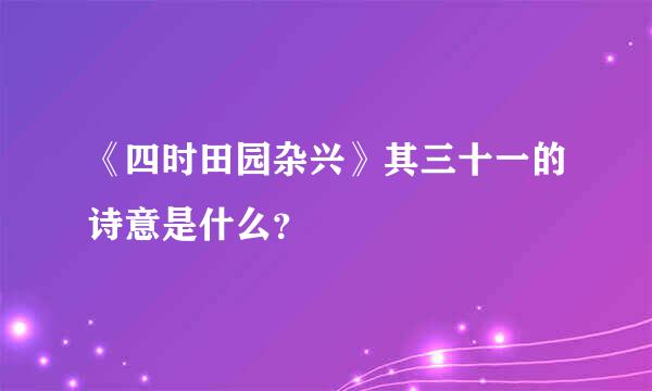 《四时田园杂兴》其三十一的诗意是什么？