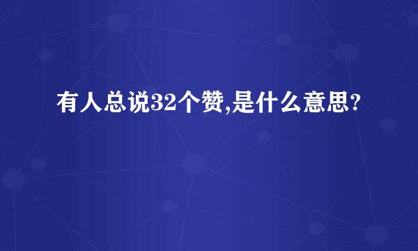 有人总说32个赞,是什么意思?