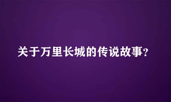 关于万里长城的传说故事？