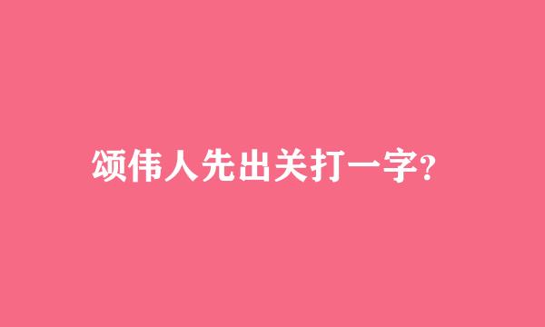 颂伟人先出关打一字？