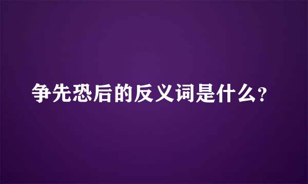 争先恐后的反义词是什么？