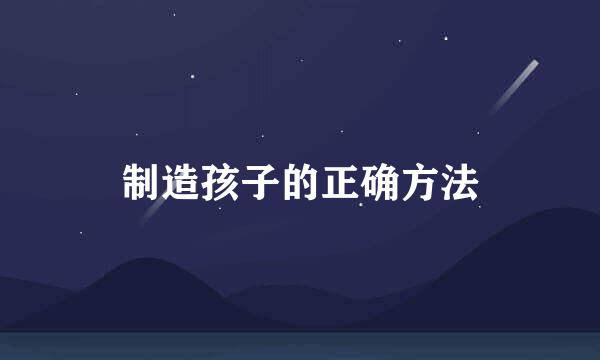 制造孩子的正确方法