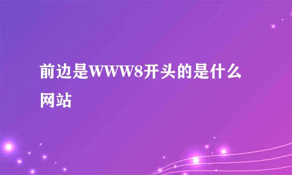 前边是WWW8开头的是什么网站