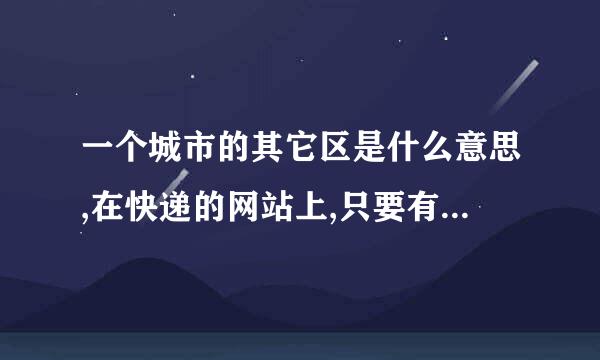 一个城市的其它区是什么意思,在快递的网站上,只要有其它区这三个字的地方,都显示的是不派送,为什么?