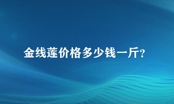 金线莲价格多少钱一斤？