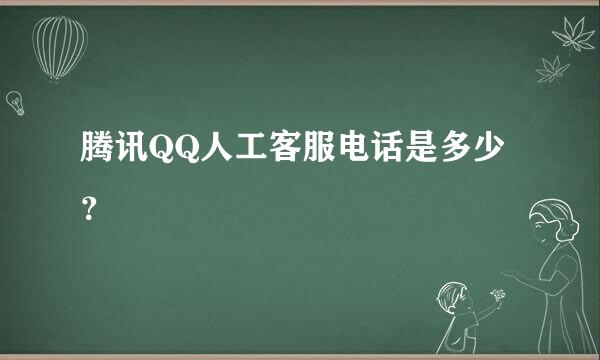 腾讯QQ人工客服电话是多少？