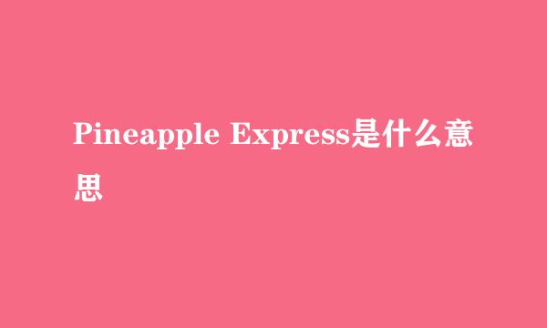 Pineapple Express是什么意思
