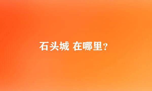 石头城 在哪里？