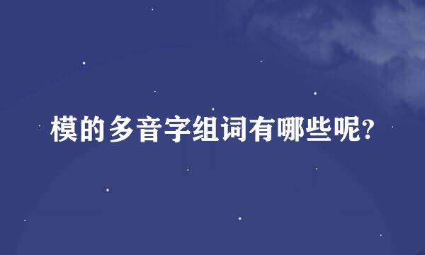 模的多音字组词有哪些呢?