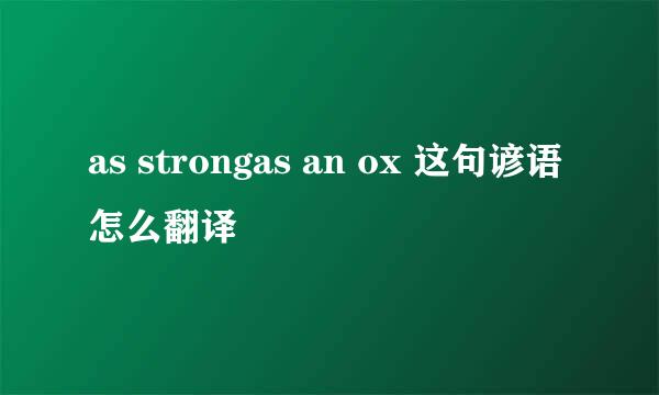 as strongas an ox 这句谚语怎么翻译