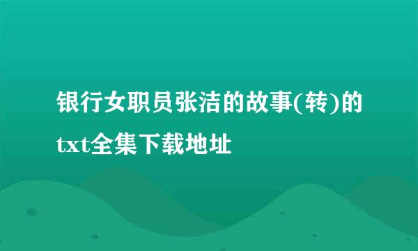 银行女职员张洁的故事(转)的txt全集下载地址