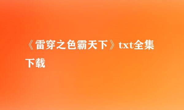 《雷穿之色霸天下》txt全集下载