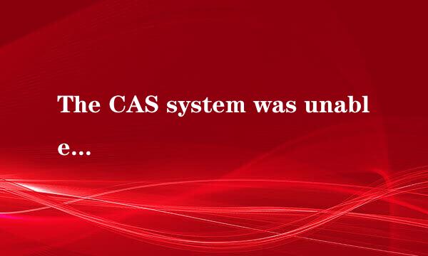 The CAS system was unable to initialize.什么意思