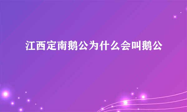 江西定南鹅公为什么会叫鹅公