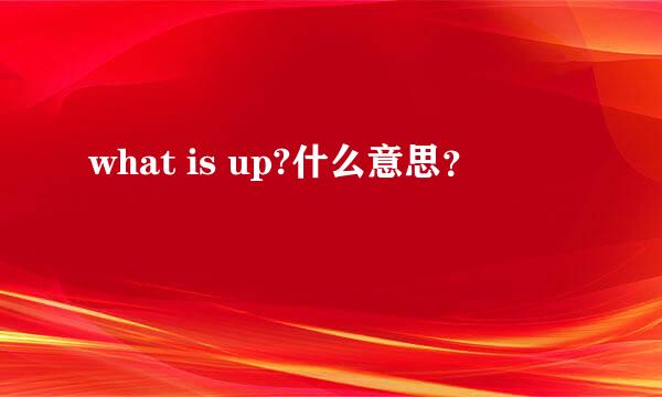 what is up?什么意思？