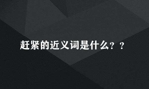 赶紧的近义词是什么？？