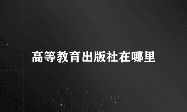 高等教育出版社在哪里