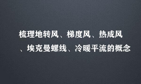 梳理地转风、梯度风、热成风、埃克曼螺线、冷暖平流的概念