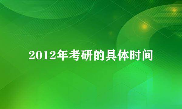 2012年考研的具体时间