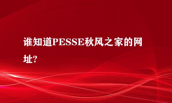 谁知道PESSE秋风之家的网址?