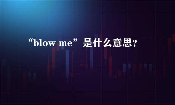 “blow me”是什么意思？