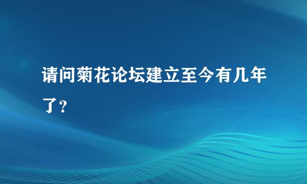 请问菊花论坛建立至今有几年了？